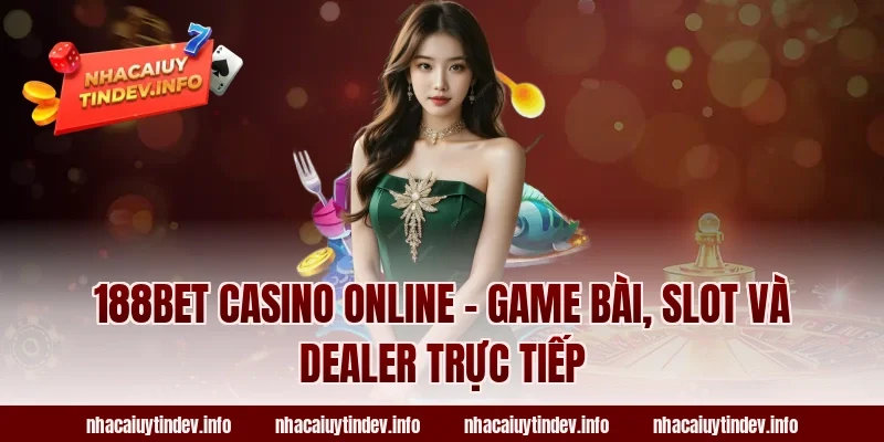 188Bet casino online – Game bài, slot và dealer trực tiếp