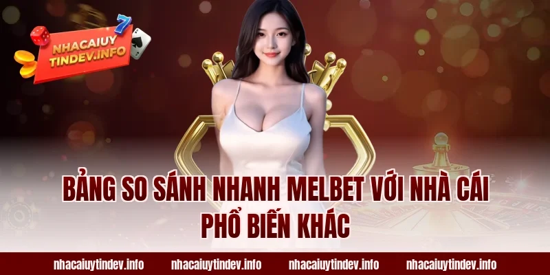 Bảng so sánh nhanh Melbet với nhà cái phổ biến khác