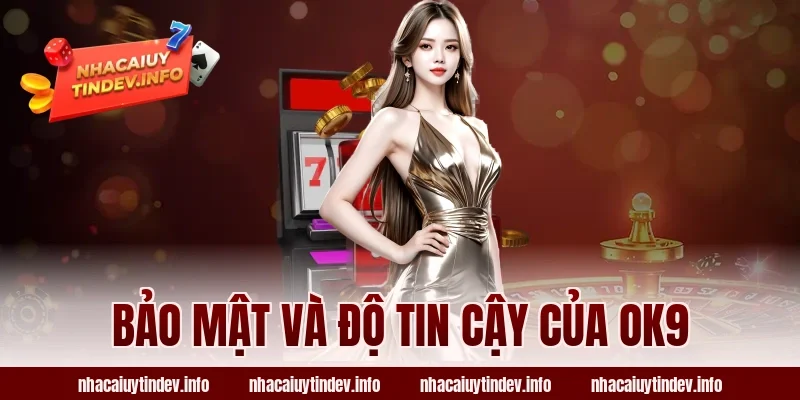 Bảo Mật Và Độ Tin Cậy Của OK9