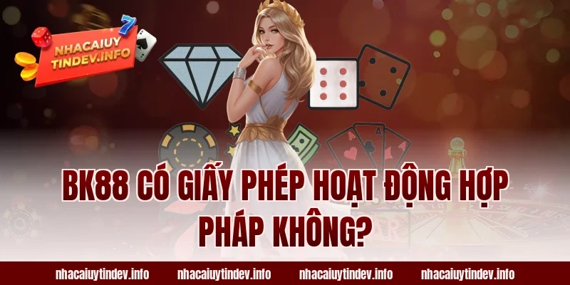 BK88 Có Giấy Phép Hoạt Động Hợp Pháp Không?