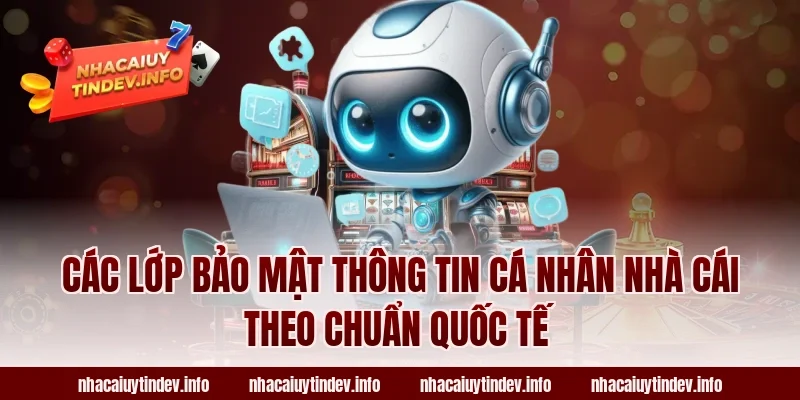 Các lớp bảo mật thông tin cá nhân nhà cái theo chuẩn quốc tế