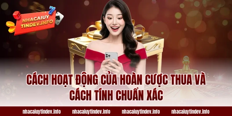 Cách hoạt động của hoàn cược thua và cách tính chuẩn xác