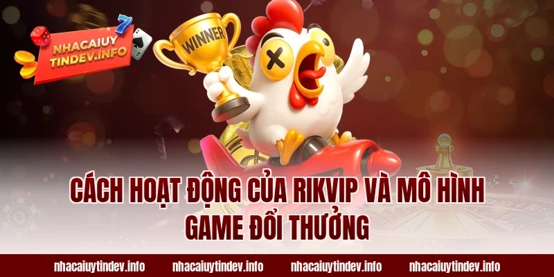 Cách hoạt động của Rikvip và mô hình game đổi thưởng