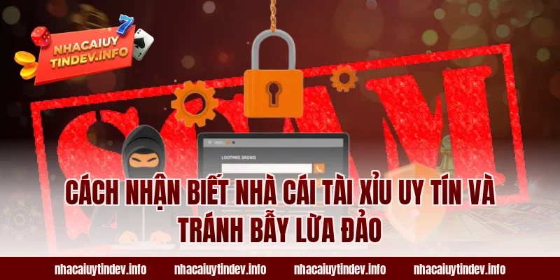 Cách Nhận Biết Nhà Cái Tài Xỉu Uy Tín Và Tránh Bẫy Lừa Đảo