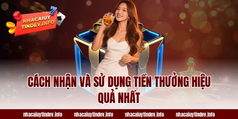 Cách Nhận Và Sử Dụng Tiền Thưởng Hiệu Quả Nhất