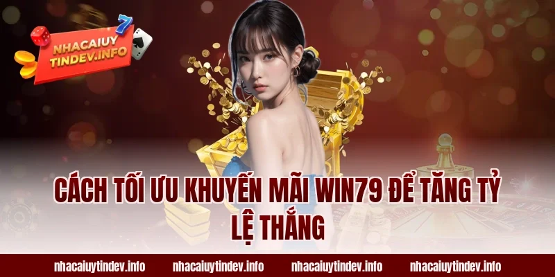 Cách tối ưu khuyến mãi Win79 để tăng tỷ lệ thắng
