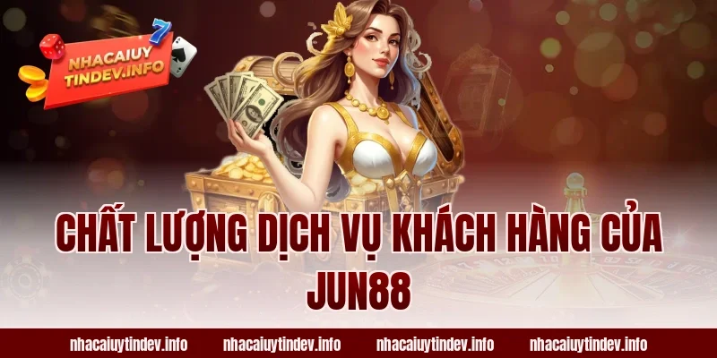 Chất Lượng Dịch Vụ Khách Hàng Của Jun88