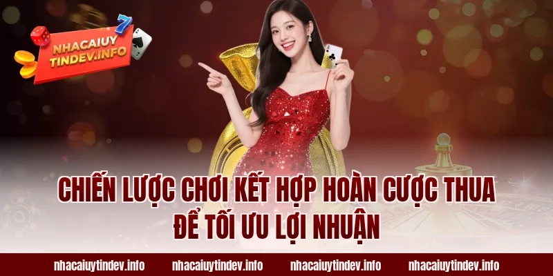 Chiến lược chơi kết hợp hoàn cược thua để tối ưu lợi nhuận