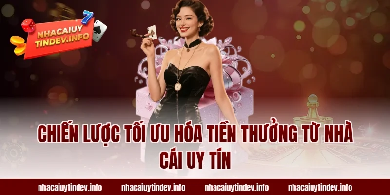 Chiến Lược Tối Ưu Hóa Tiền Thưởng Từ Nhà Cái Uy Tín