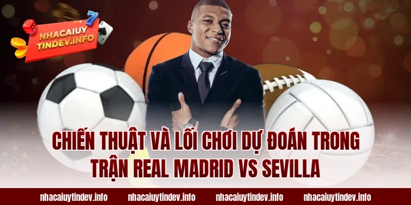 Chiến Thuật Và Lối Chơi Dự Đoán Trong Trận Real Madrid vs Sevilla