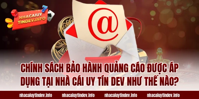 Chính Sách Bảo Hành Quảng Cáo Được Áp Dụng Tại Nhà Cái Uy Tín Dev Như Thế Nào?