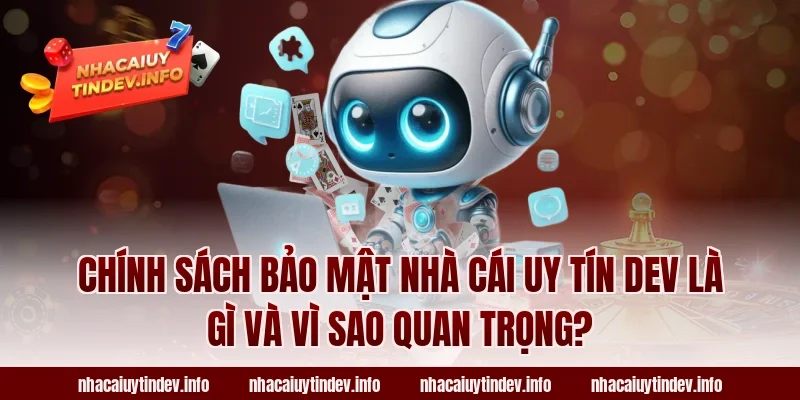 Chính sách bảo mật Nhà Cái Uy Tín Dev là gì và vì sao quan trọng?