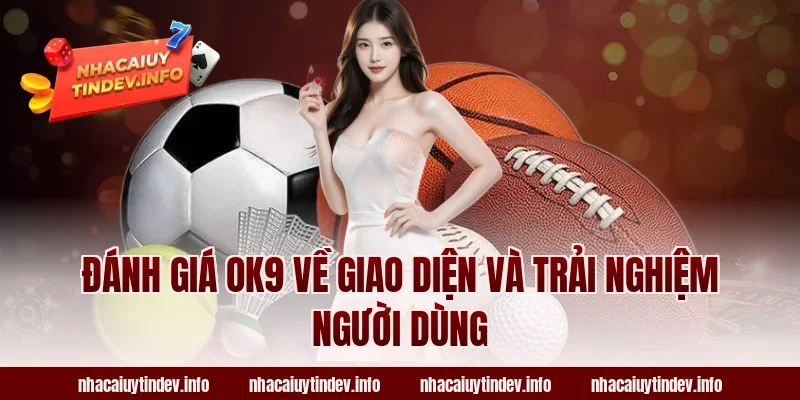 Đánh Giá OK9 Về Giao Diện Và Trải Nghiệm Người Dùng