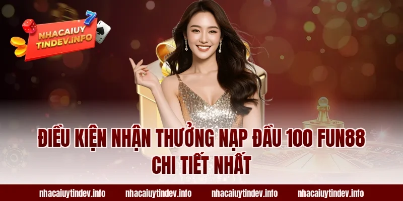 Điều Kiện Nhận Thưởng Nạp Đầu 100 Fun88 Chi Tiết Nhất