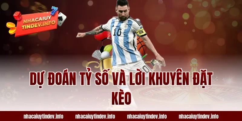 Dự Đoán Tỷ Số Và Lời Khuyên Đặt Kèo