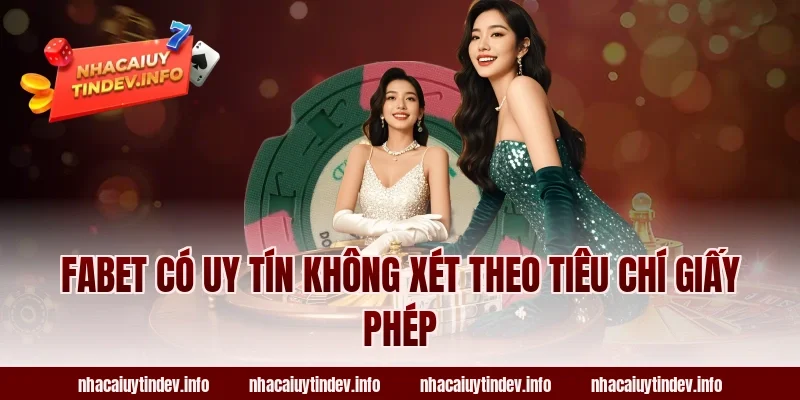 Fabet Có Uy Tín Không Xét Theo Tiêu Chí Giấy Phép