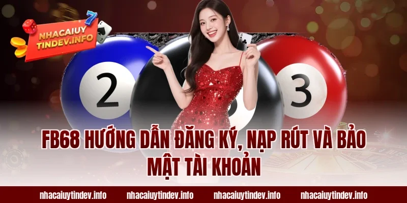 Fb68 hướng dẫn đăng ký, nạp rút và bảo mật tài khoản