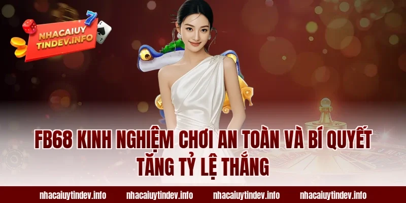 Fb68 kinh nghiệm chơi an toàn và bí quyết tăng tỷ lệ thắng