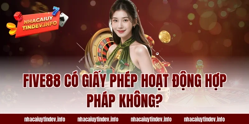 Five88 Có Giấy Phép Hoạt Động Hợp Pháp Không?