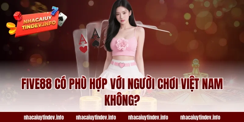 Five88 Có Phù Hợp Với Người Chơi Việt Nam Không?