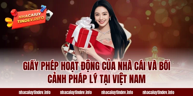 Giấy phép hoạt động của nhà cái và bối cảnh pháp lý tại Việt Nam