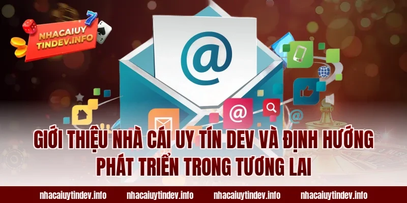 Giới Thiệu Nhà Cái Uy Tín Dev Và Định Hướng Phát Triển Trong Tương Lai
