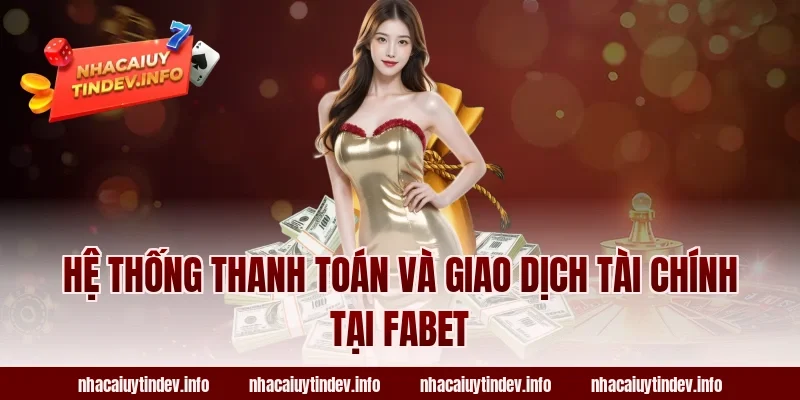 Hệ Thống Thanh Toán Và Giao Dịch Tài Chính Tại Fabet
