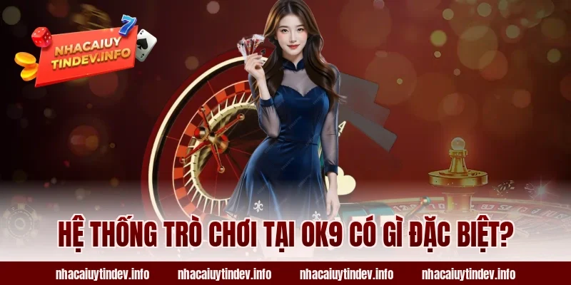 Hệ Thống Trò Chơi Tại OK9 Có Gì Đặc Biệt?