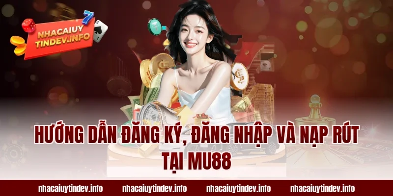 Hướng dẫn đăng ký, đăng nhập và nạp rút tại MU88