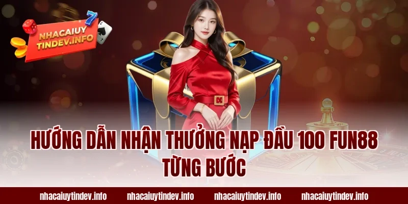 Hướng Dẫn Nhận Thưởng Nạp Đầu 100 Fun88 Từng Bước