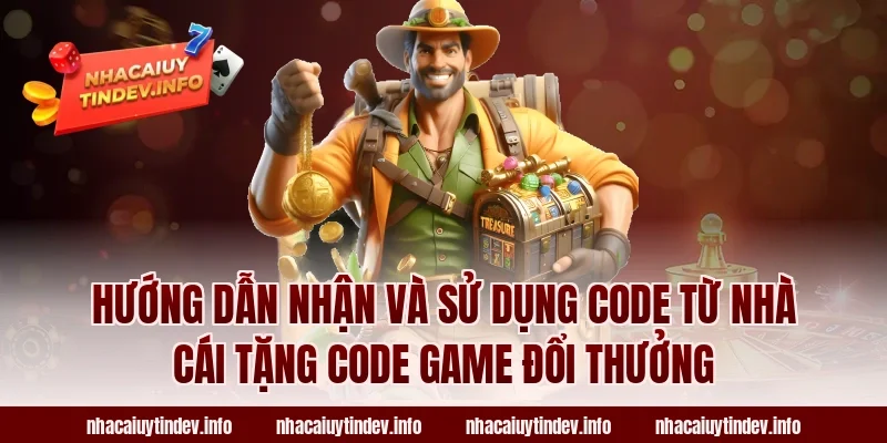Hướng dẫn nhận và sử dụng code từ nhà cái tặng code game đổi thưởng