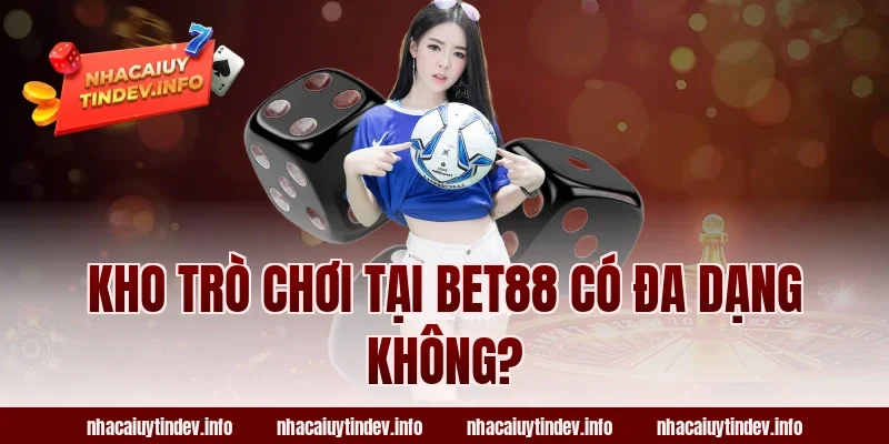 Kho Trò Chơi Tại Bet88 Có Đa Dạng Không?