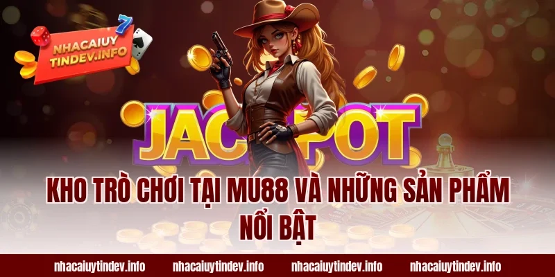 Kho trò chơi tại MU88 và những sản phẩm nổi bật