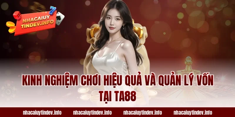 Kinh nghiệm chơi hiệu quả và quản lý vốn tại TA88