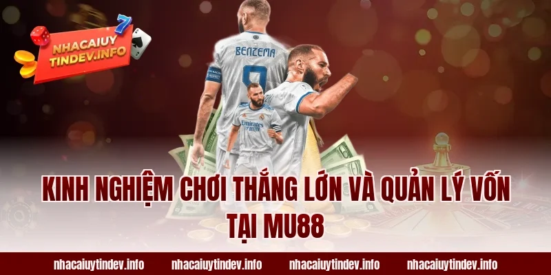 Kinh nghiệm chơi thắng lớn và quản lý vốn tại MU88