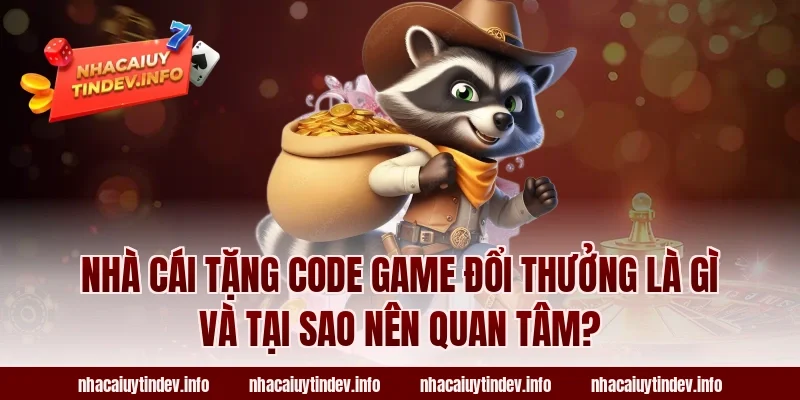 Nhà cái tặng code game đổi thưởng là gì và tại sao nên quan tâm?