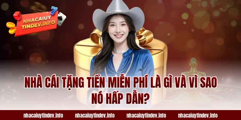 Nhà Cái Tặng Tiền Miễn Phí Là Gì Và Vì Sao Nó Hấp Dẫn?