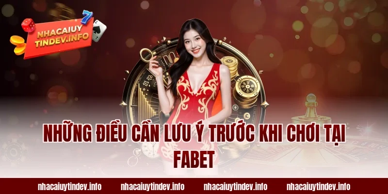 Những Điều Cần Lưu Ý Trước Khi Chơi Tại Fabet