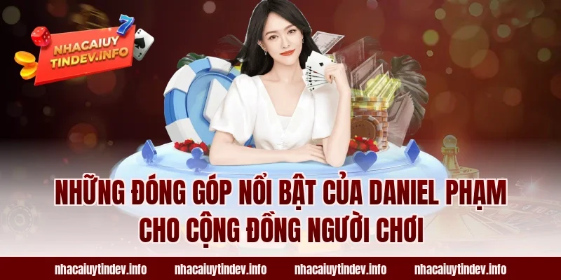Những Đóng Góp Nổi Bật Của Daniel Phạm Cho Cộng Đồng Người Chơi