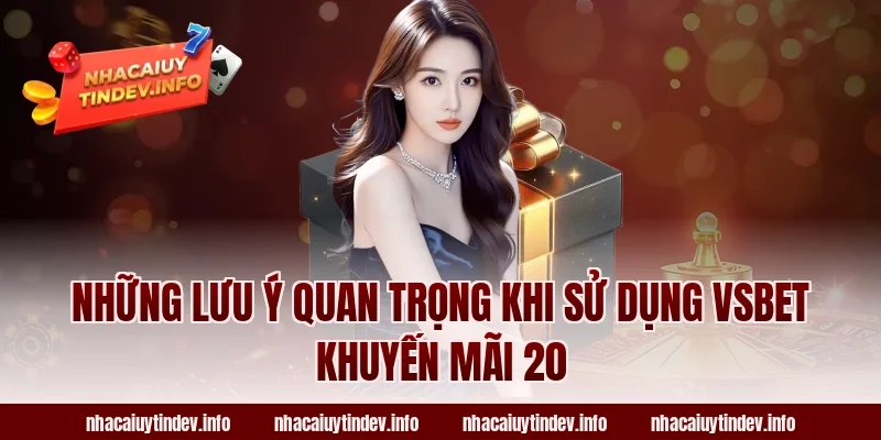 Những Lưu Ý Quan Trọng Khi Sử Dụng VSBet Khuyến Mãi 20