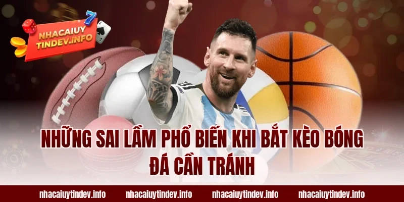 Những Sai Lầm Phổ Biến Khi Bắt Kèo Bóng Đá Cần Tránh