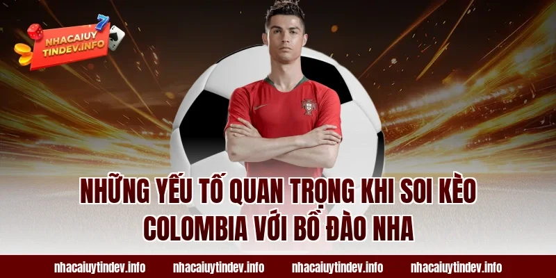 Những Yếu Tố Quan Trọng Khi Soi Kèo Colombia Với Bồ Đào Nha