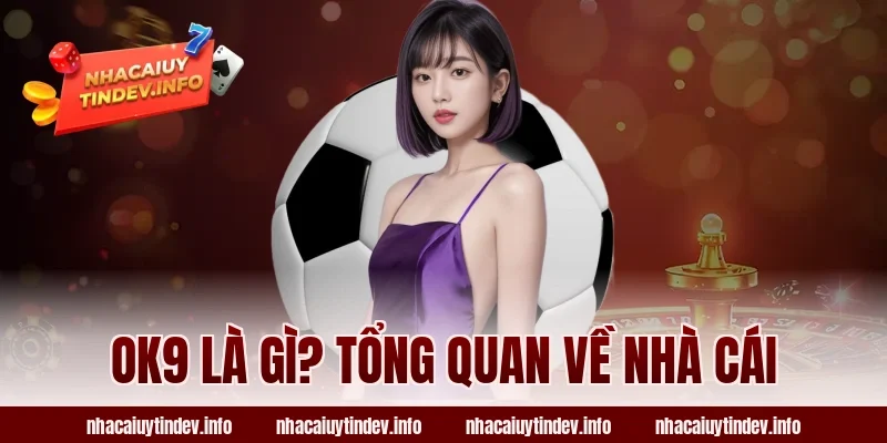 OK9 Là Gì? Tổng Quan Về Nhà Cái