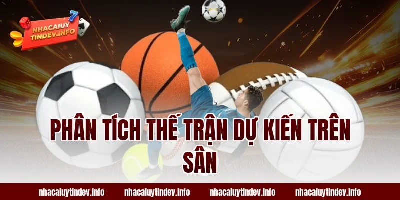 Phân tích thế trận dự kiến trên sân