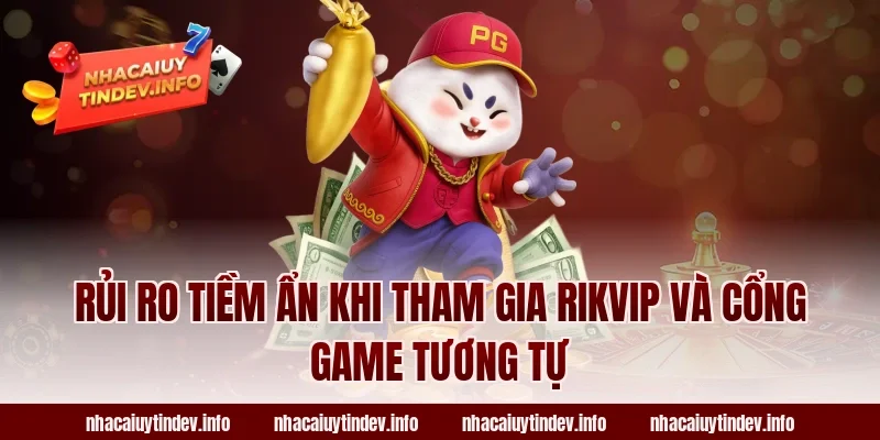 Rủi ro tiềm ẩn khi tham gia Rikvip và cổng game tương tự