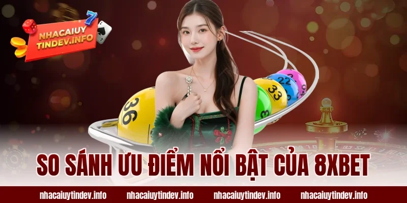 So Sánh Ưu Điểm Nổi Bật Của 8xbet