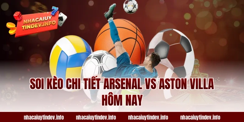 Soi Kèo Chi Tiết Arsenal vs Aston Villa Hôm Nay