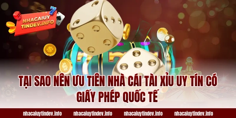 Tại Sao Nên Ưu Tiên Nhà Cái Tài Xỉu Uy Tín Có Giấy Phép Quốc Tế