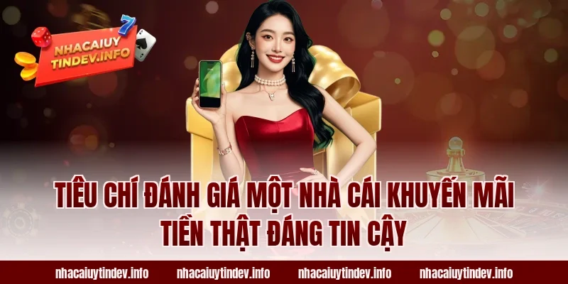 Tiêu Chí Đánh Giá Một Nhà Cái Khuyến Mãi Tiền Thật Đáng Tin Cậy