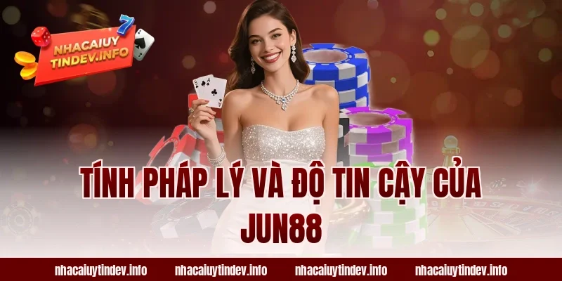 Tính Pháp Lý Và Độ Tin Cậy Của Jun88